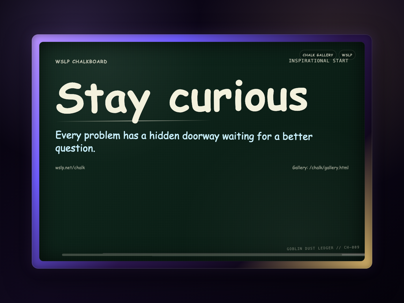 WSLP chalkboard reading Stay curious. Every problem has a hidden doorway waiting for a better question.