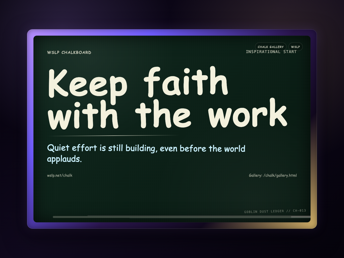 WSLP chalkboard reading Keep faith with the work. Quiet effort is still building, even before the world applauds.