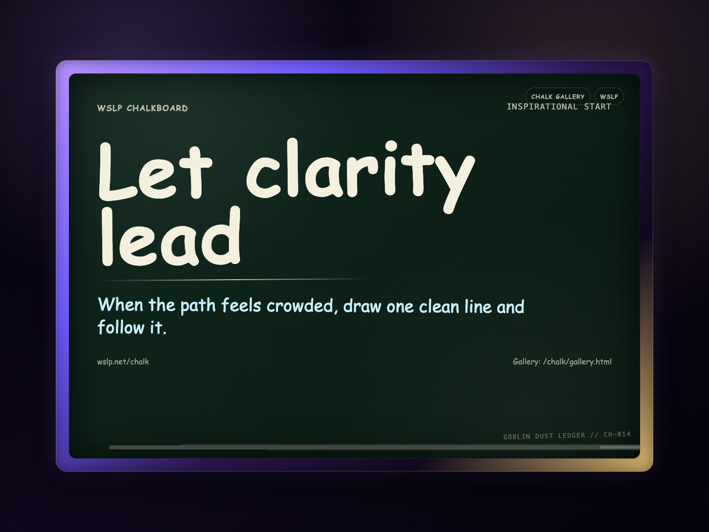 WSLP chalkboard reading Let clarity lead. When the path feels crowded, draw one clean line and follow it.