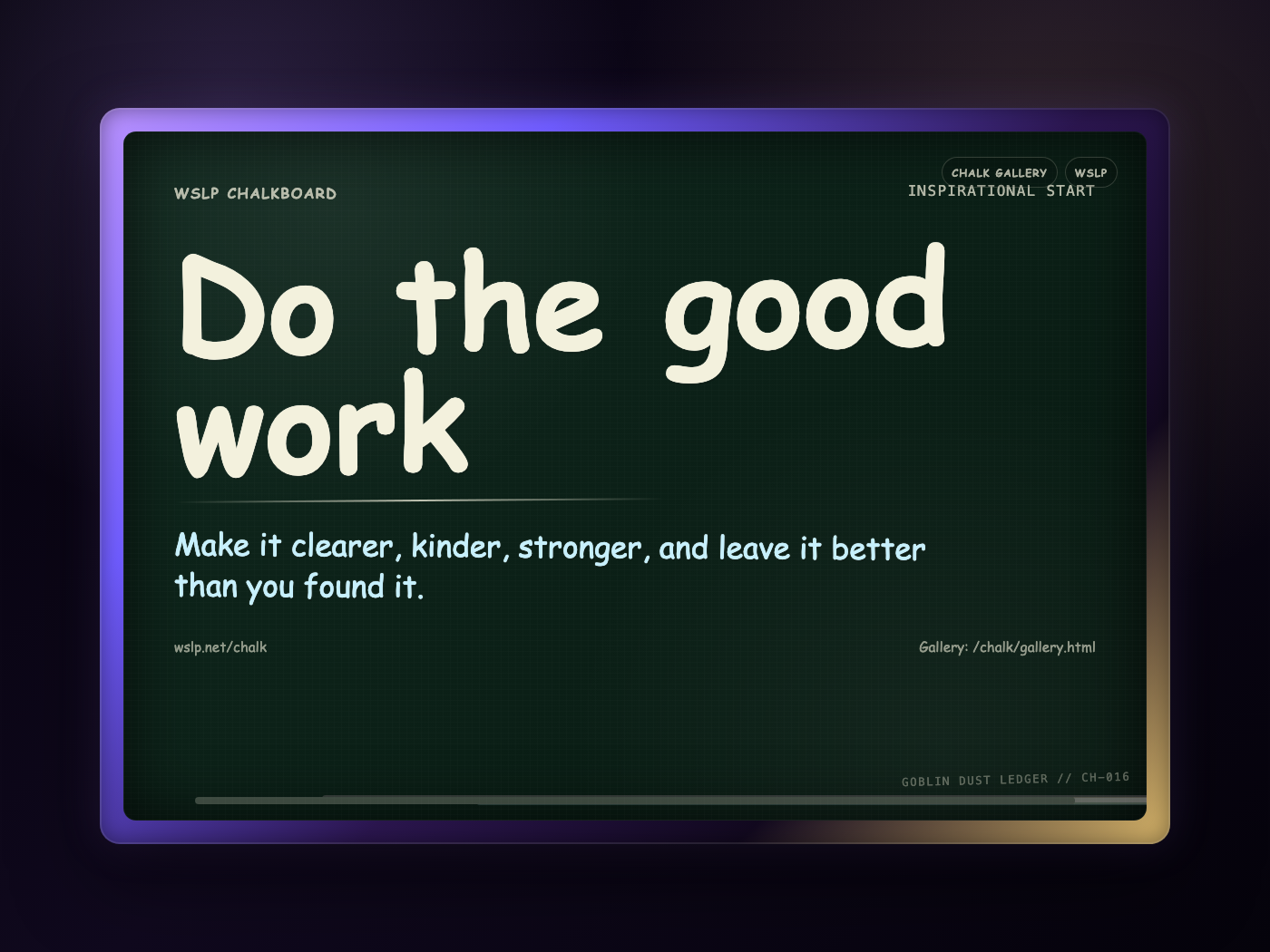 WSLP chalkboard reading Do the good work. Make it clearer, kinder, stronger, and leave it better than you found it.