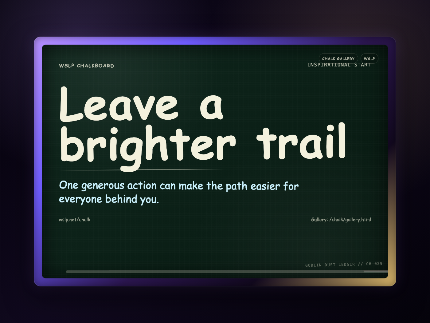 WSLP chalkboard reading Leave a brighter trail. One generous action can make the path easier for everyone behind you.
