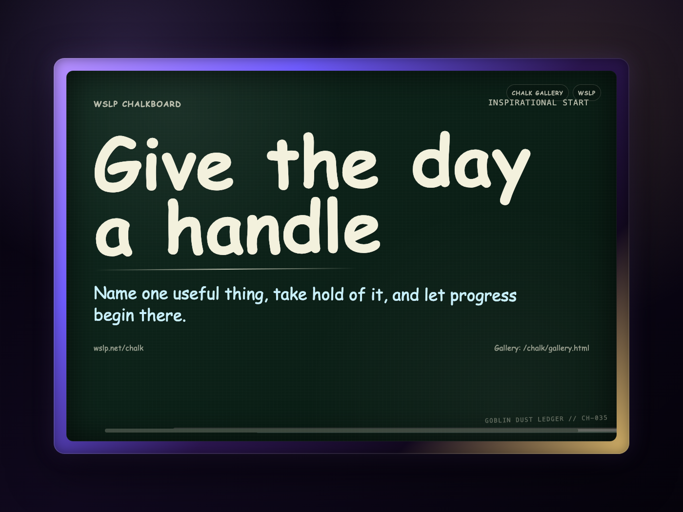 WSLP chalkboard reading Give the day a handle. Name one useful thing, take hold of it, and let progress begin there.