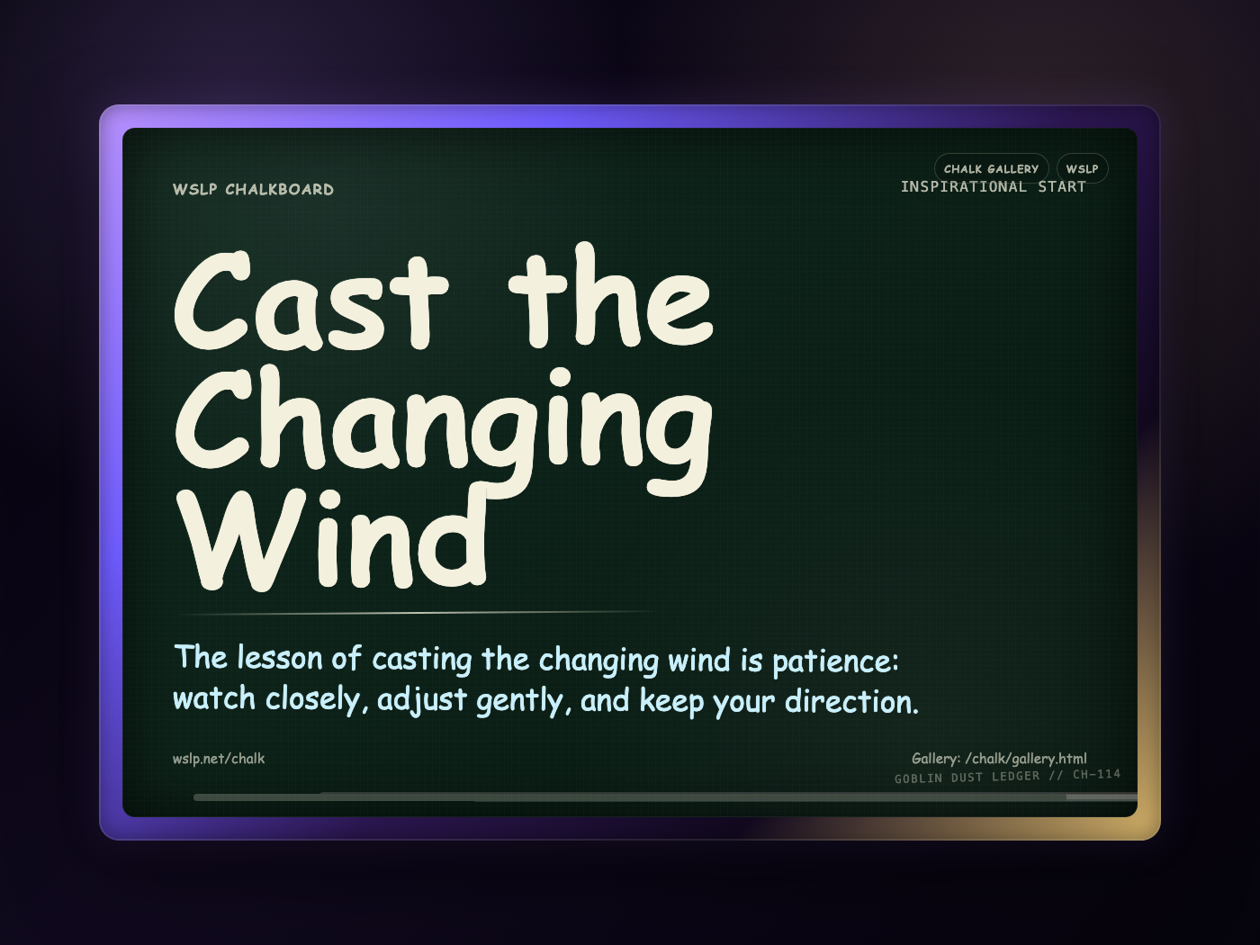 WSLP chalkboard reading Cast the Changing Wind. The lesson of casting the changing wind is patience: watch closely, adjust gently, and keep your direction.