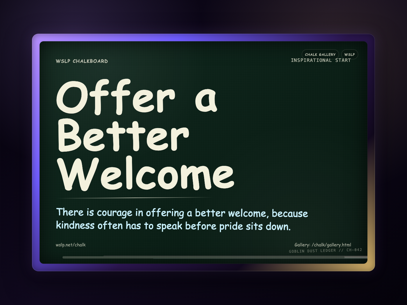 WSLP chalkboard reading Offer a Better Welcome. There is courage in offering a better welcome, because kindness often has to speak before pride sits down.