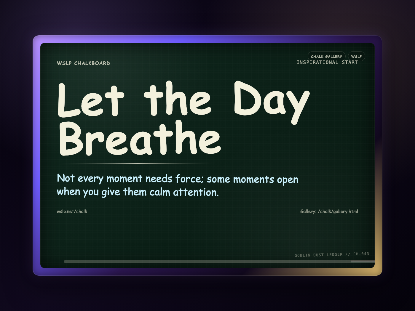 WSLP chalkboard reading Let the Day Breathe. Not every moment needs force; some moments open when you give them calm attention.