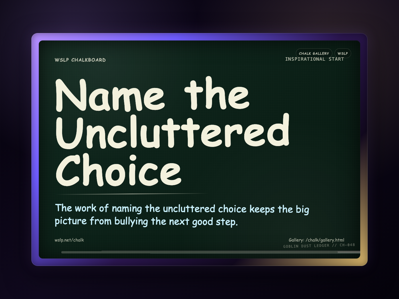 WSLP chalkboard reading Name the Uncluttered Choice. The work of naming the uncluttered choice keeps the big picture from bullying the next good step.