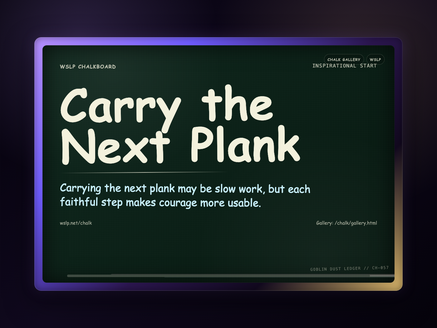 WSLP chalkboard reading Carry the Next Plank. Carrying the next plank may be slow work, but each faithful step makes courage more usable.