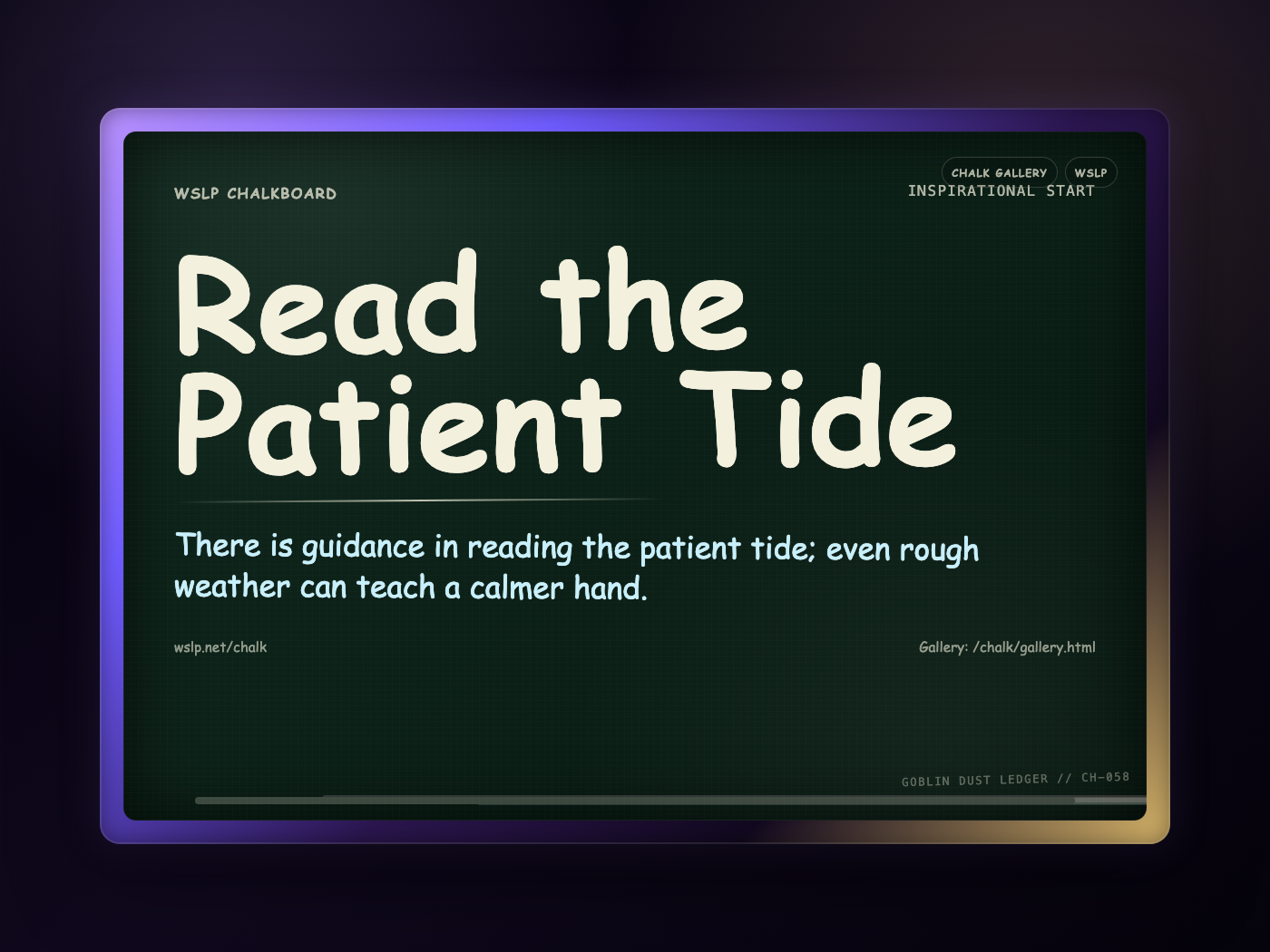 WSLP chalkboard reading Read the Patient Tide. There is guidance in reading the patient tide; even rough weather can teach a calmer hand.