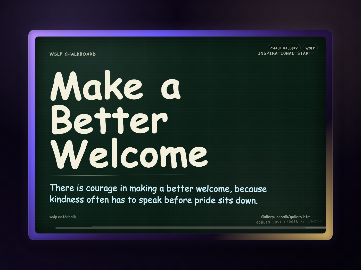 WSLP chalkboard reading Make a Better Welcome. There is courage in making a better welcome, because kindness often has to speak before pride sits down.