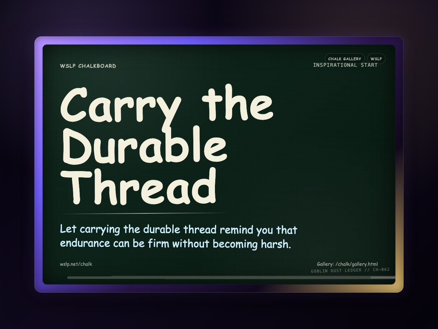 WSLP chalkboard reading Carry the Durable Thread. Let carrying the durable thread remind you that endurance can be firm without becoming harsh.