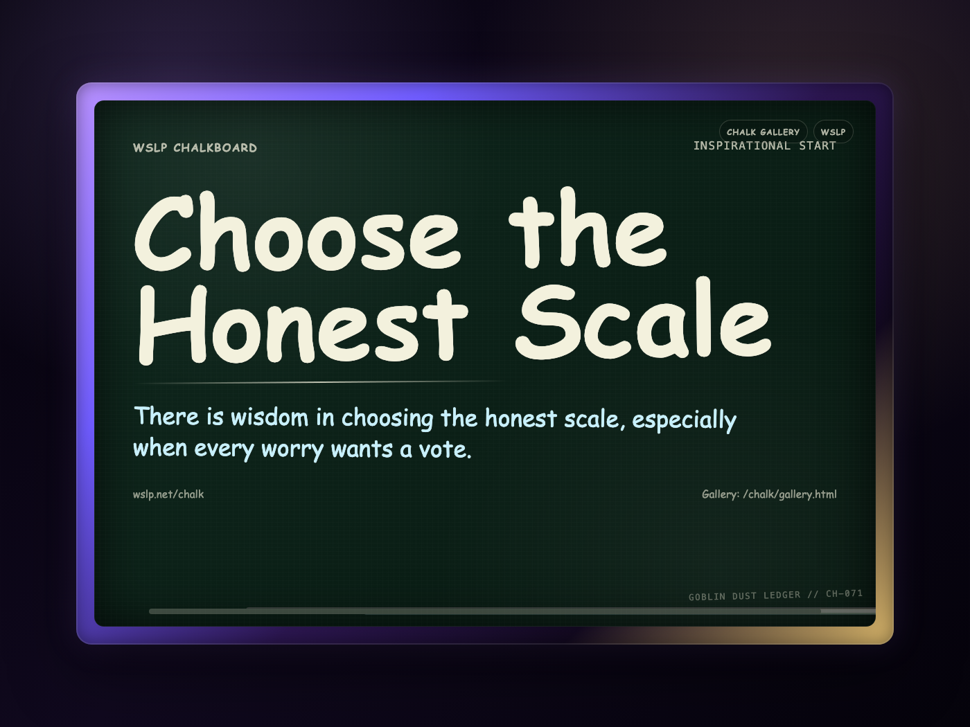 WSLP chalkboard reading Choose the Honest Scale. There is wisdom in choosing the honest scale, especially when every worry wants a vote.