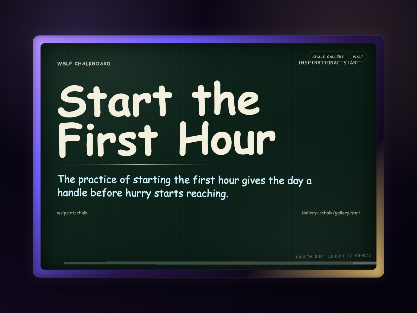 WSLP chalkboard reading Start the First Hour. The practice of starting the first hour gives the day a handle before hurry starts reaching.