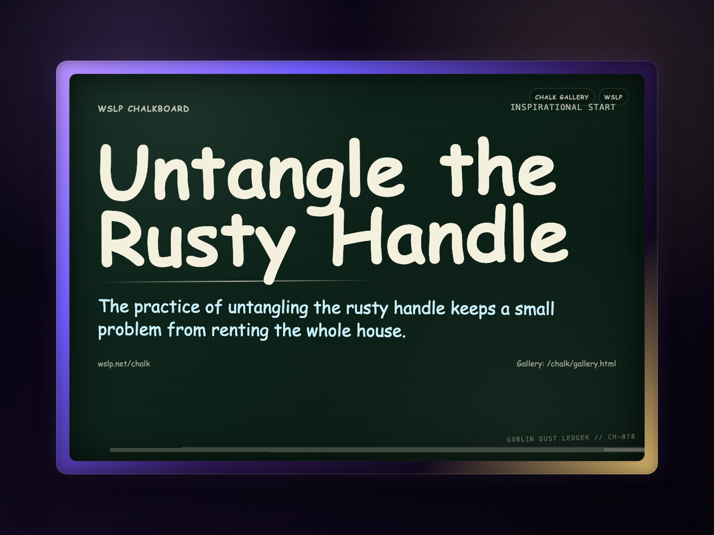 WSLP chalkboard reading Untangle the Rusty Handle. The practice of untangling the rusty handle keeps a small problem from renting the whole house.