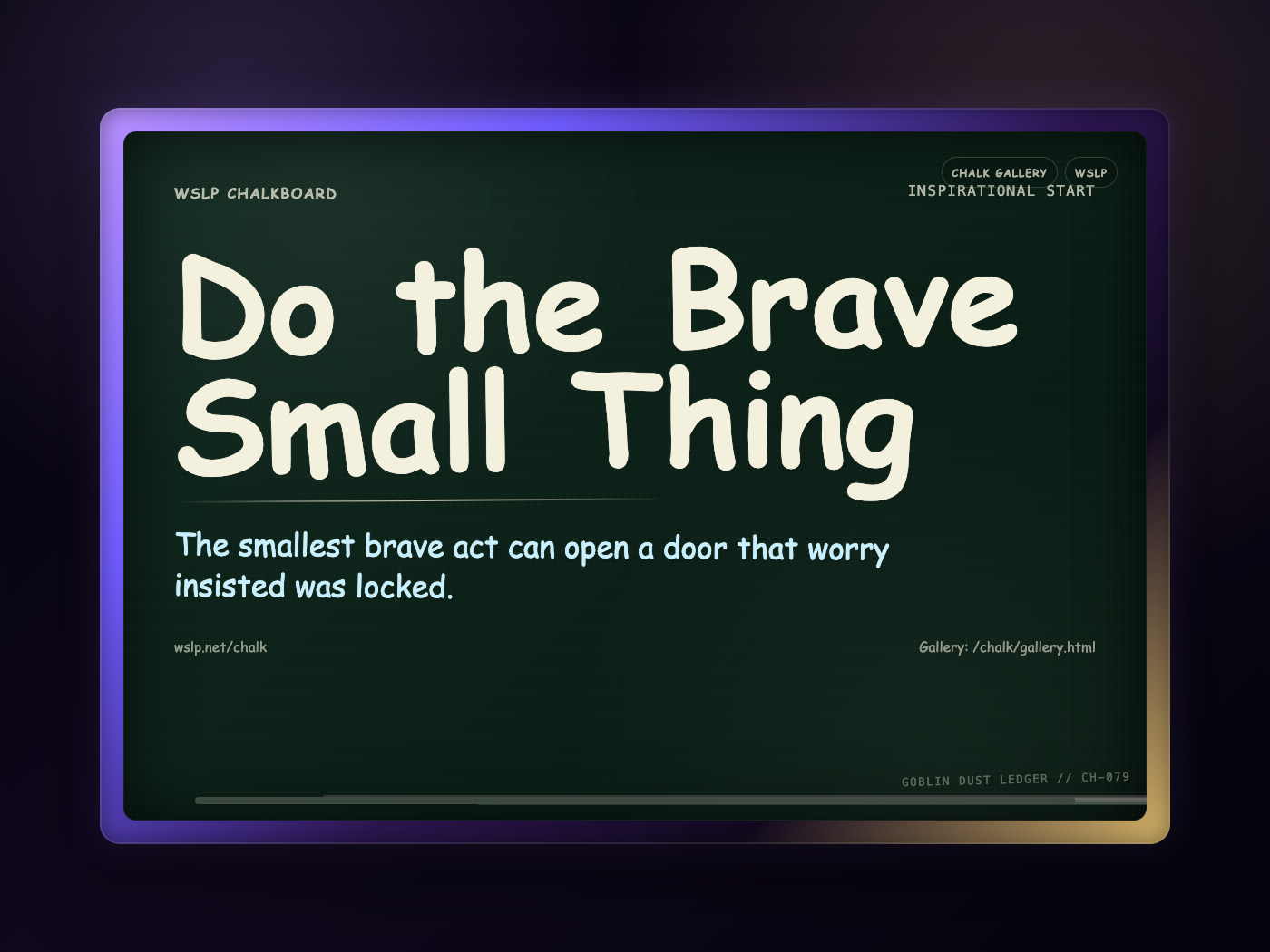 WSLP chalkboard reading Do the Brave Small Thing. The smallest brave act can open a door that worry insisted was locked.