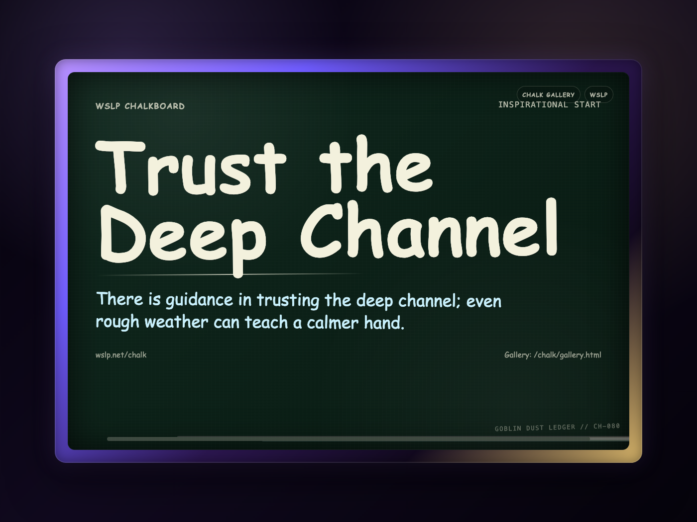 WSLP chalkboard reading Trust the Deep Channel. There is guidance in trusting the deep channel; even rough weather can teach a calmer hand.