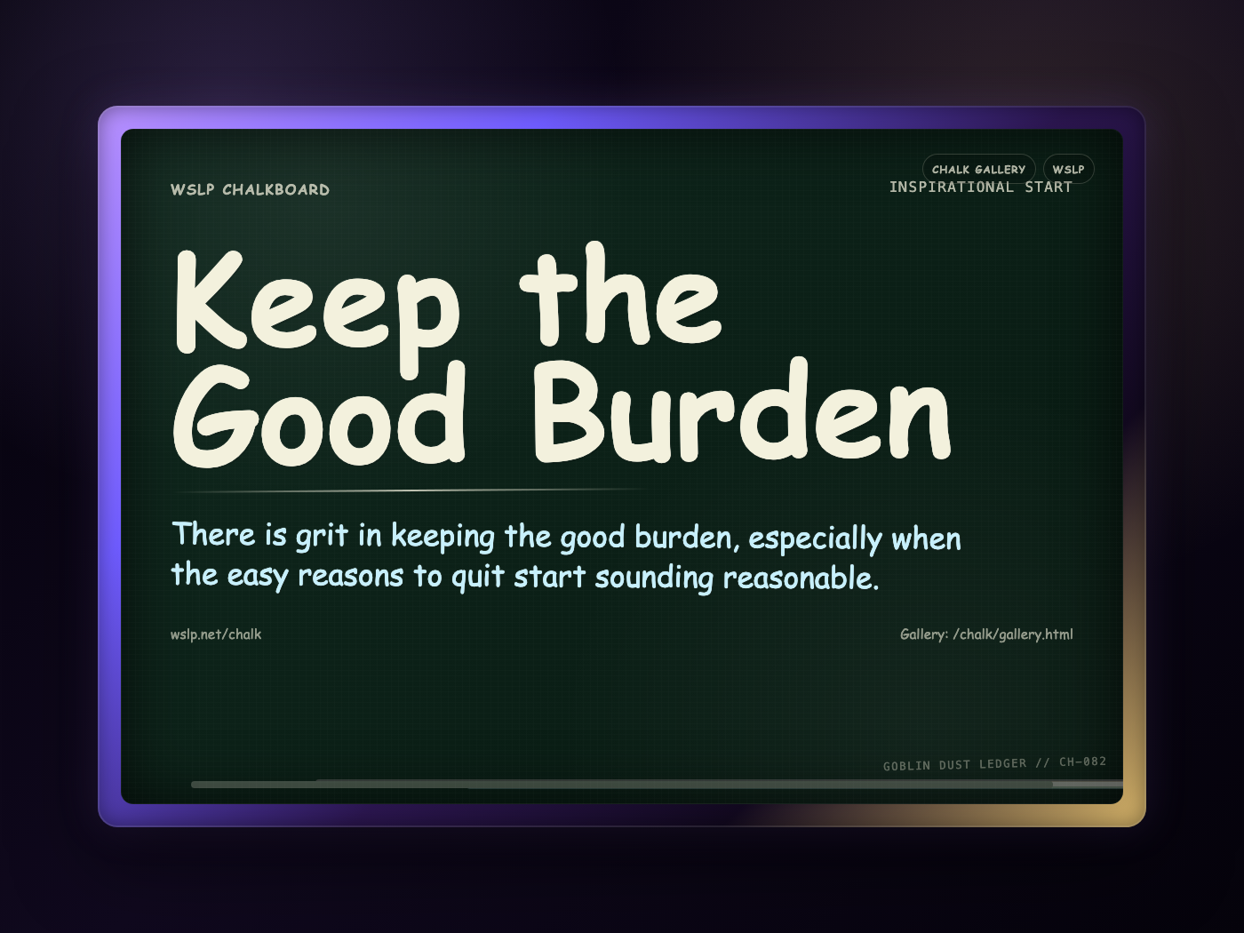 WSLP chalkboard reading Keep the Good Burden. There is grit in keeping the good burden, especially when the easy reasons to quit start sounding reasonable.